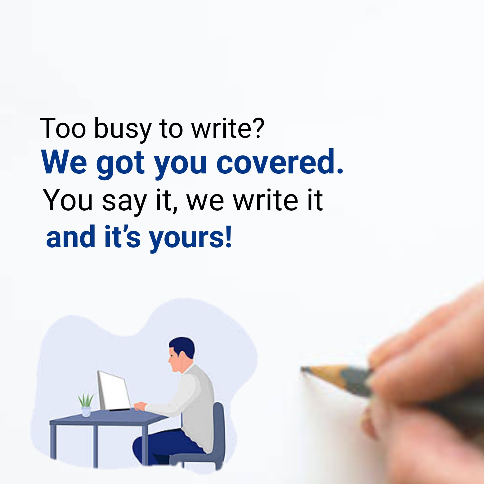 Too busy to write? I got you covered. Say it, I ghostwrite it and its yours!