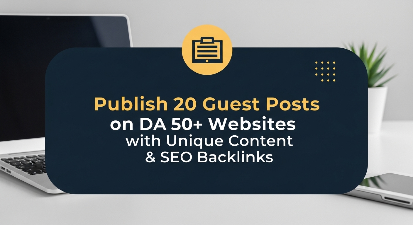 Publish 20 Guest Posts on DA 50+ Websites with Unique Content and SEO Backlinks