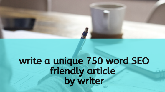 write a unique 750 word SEO friendly article by writer