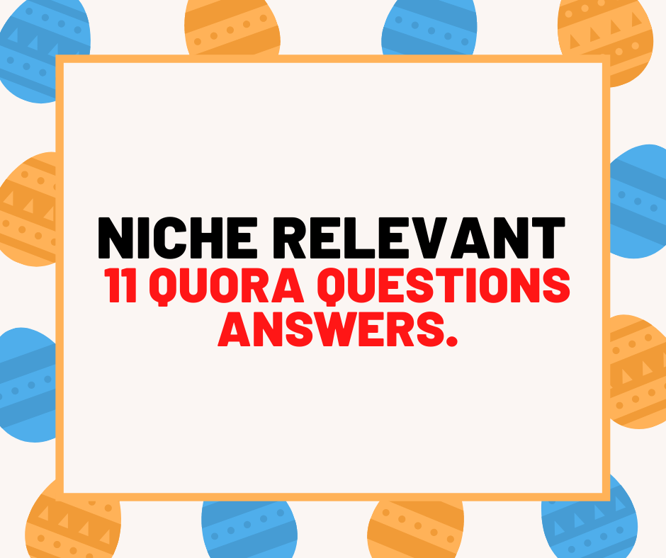 Niche Relevant 11 Quora questions answers.