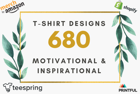 I Will Send you 680 Motivational and Inspirational t shirt designs for pod teespring