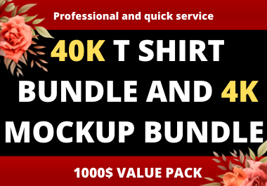 40K T SHIRT DESIGN BUNDLE AND 4K MOCKUP BUNDLE 