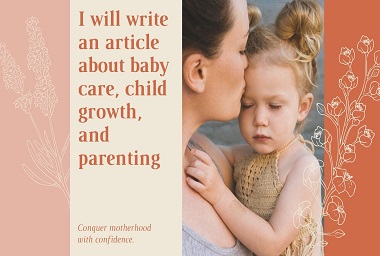I will write amazing content about baby care, child growth, and parenting with quality