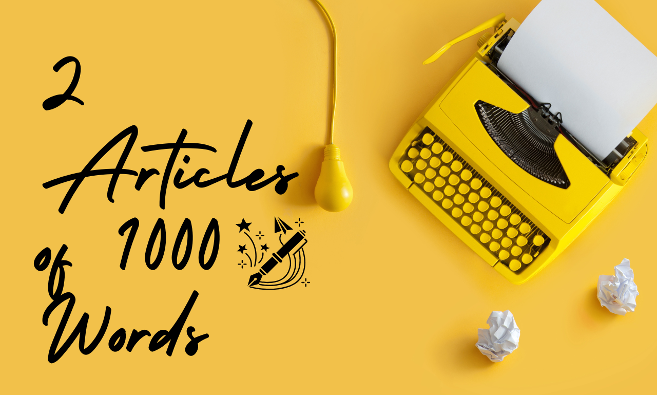 I create 2 articles of 1000 words each and well organized