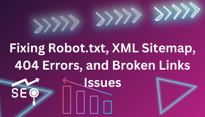 Fixing Robot.txt, XML Sitemap, 404 Errors, and Broken Links Issues