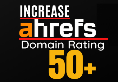 Increase Ahrefs domain rating,  increase Ahrefs DR 50 plus