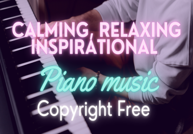 I Will Create Piano Music -Calming,  Relaxing,  Inspirational Copyright Free