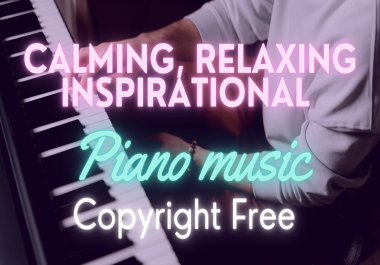 I Will Create Piano Music -Calming, Relaxing, Inspirational (Copyright Free)