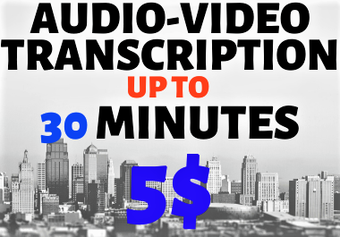 Audio-Video Transcription Upto 30 Minutes
