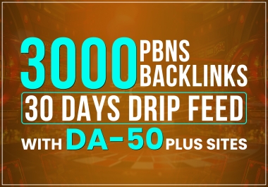 3000 - PBNs BACKLINKS 30 DAYS DRIP FEED WITH DA-50 PLUS SITES
