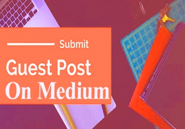 Write & Publish a Unique High Quality Guest Post on Medium