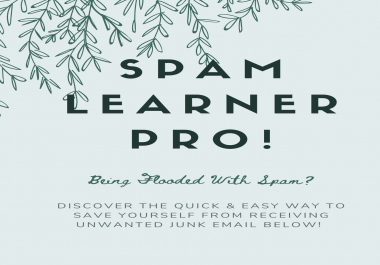 SPAM Learner Pro Being Flooded With Spam Discover the Quick & Easy Way to Save Yourself from Receiv