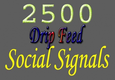 high quality drip feed 2500 top SEO social signals