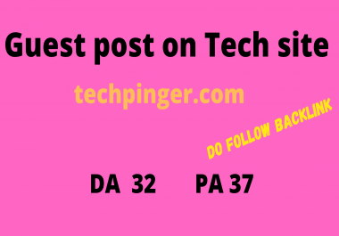 I will Publish a Guest Post On techpinger. com DA 32 and PA 37