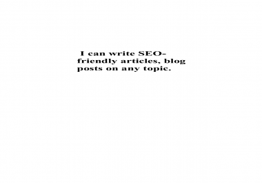 I can write SEO-friendly articles,  Blog posts,  contents on any given topic