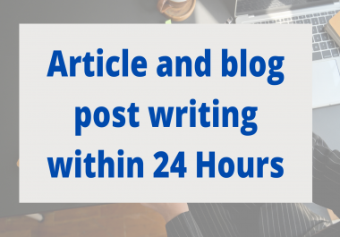 I will do professional 1000 words Article and Blog post writing with no plagiarism within 24 hours