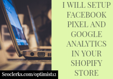 i will setup google analytics and FB pixel to shopify store