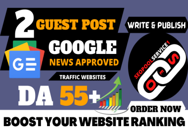 2 Guest posts DA55+ With Writing and publish on google news approved sites