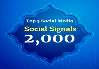 Super power 2,000 Social Signals for Top 3 Social Media Sites