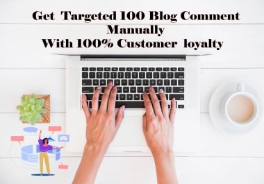 Get targeted 100 Blog Comment Manually Done with 100 customer loyalty