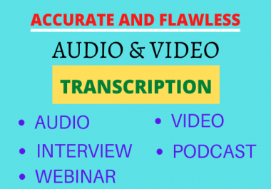 I will transcribe audio and video transcription