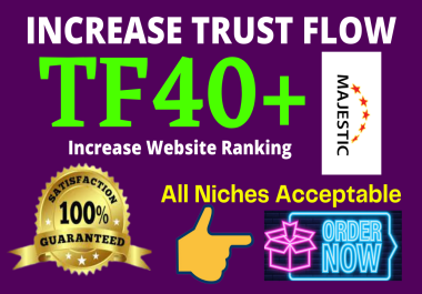 I will increase majestic trust flow 35+,  ranking increase tf 35+