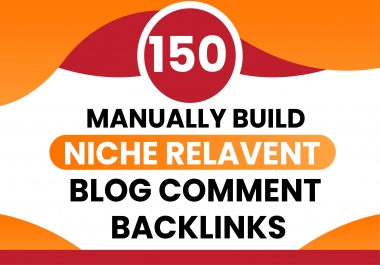 150 Manually Build High Quality Niche Relavent Blog Comments Backlinks