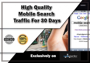 Drive High Quality Mobile Search Traffic For 30 Days