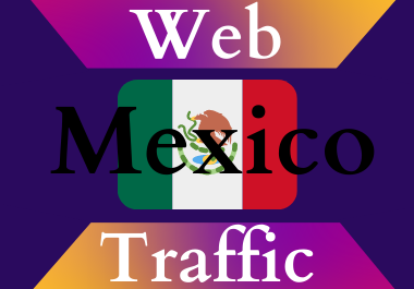 Mexico traffic for 30 days Unlimited traffic low bounce google analytics traceable web traffic