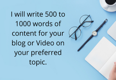 I will write 500 to 1000 words of content for your blog or Video on your preferred topic