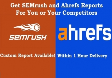 I will do semrush and ahrefs reports for you or competitors