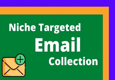 I will do niche targeted email list,  email collection,  email scrape