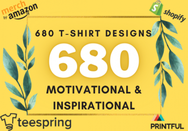 I Will Send you 680 Motivational and Inspirational t shirt designs for pod teespring