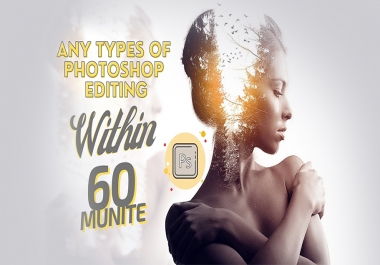 Any types of photoshop editing with in 60 minute