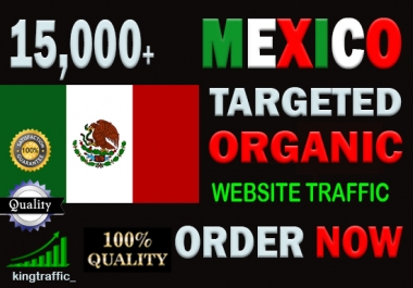 15,000 High Quality Mexican web visitors real targeted Genuine Organic web traffic from Mexico