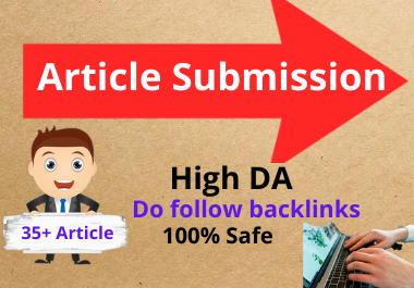 I will do 35+ unique article submission with high DA 60- 75 plus do follow backlinks