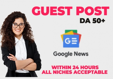 I will Guest Post on DA 50+ Google News Approved website