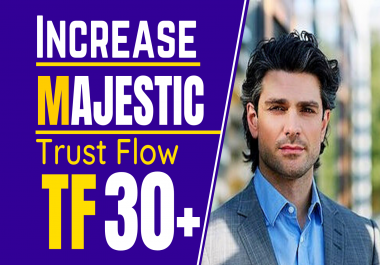 I will increase Trust flow,  Majestic TF 30 plus guaranteed
