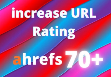 I will increase url rating ahrefs to ur 70 plus.