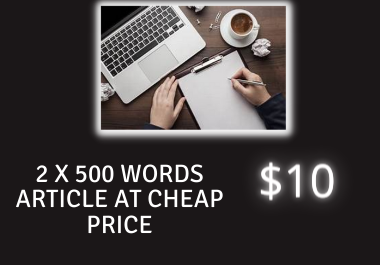 I will write Unique & Original content of 2 x 500 words