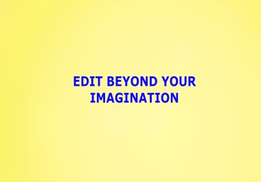 Editing For You As Per Your Imagination,  You Are The Boss