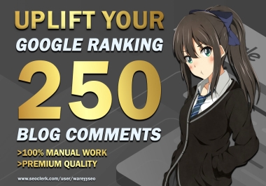 Uplift your google ranking- 250 blog comments- Premium quality- Manual work