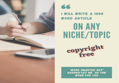 i will write 1000 Words on any niche/topic of your choice plagiarism free perfect for your websites