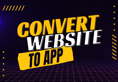 I will convert website to android app or website to mobile app,  website to app for you