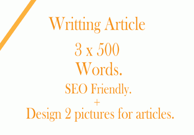 I write 3 x 500 words for you + design 2 pictures for the articles + SEO Friendly.