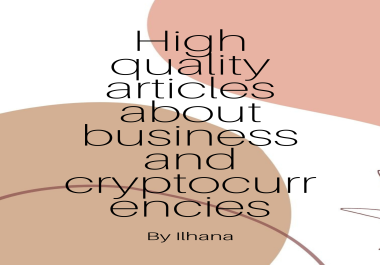I will write high quality articles about business and cryptocurrencies 1500+ words