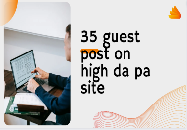 I will provide 35 guest post on high da pa sites