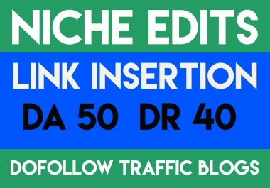 Niche Edits,  Link Insertion on DA50,  DR40 Dofollow Traffic Sites