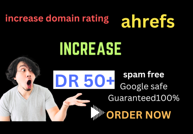 I will increase ahrefs domain rating50 plus, increase dr 50+