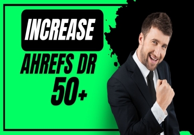 Increase Ahrefs DR 50+ boost your website domain Rating Safely and Guaranteed